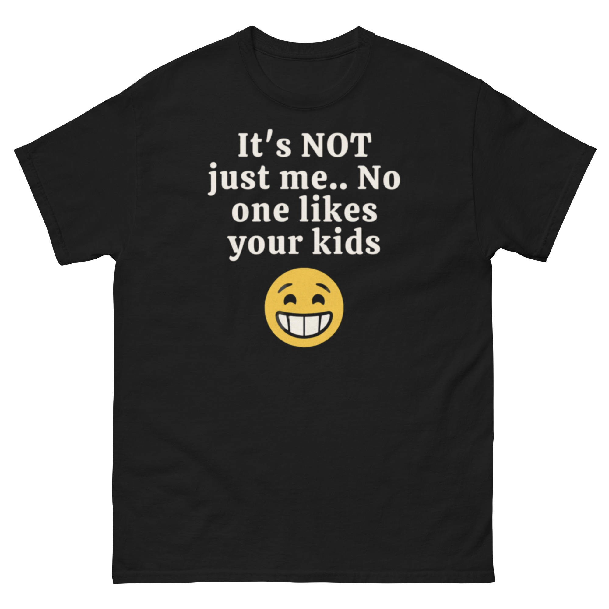 It’s Not Just Me No One Likes Your Kids T-Shirt