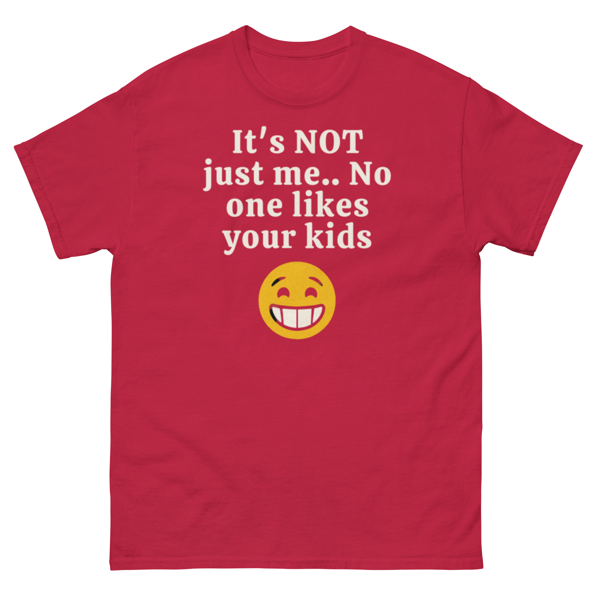 It’s Not Just Me No One Likes Your Kids T-Shirt - Image 4