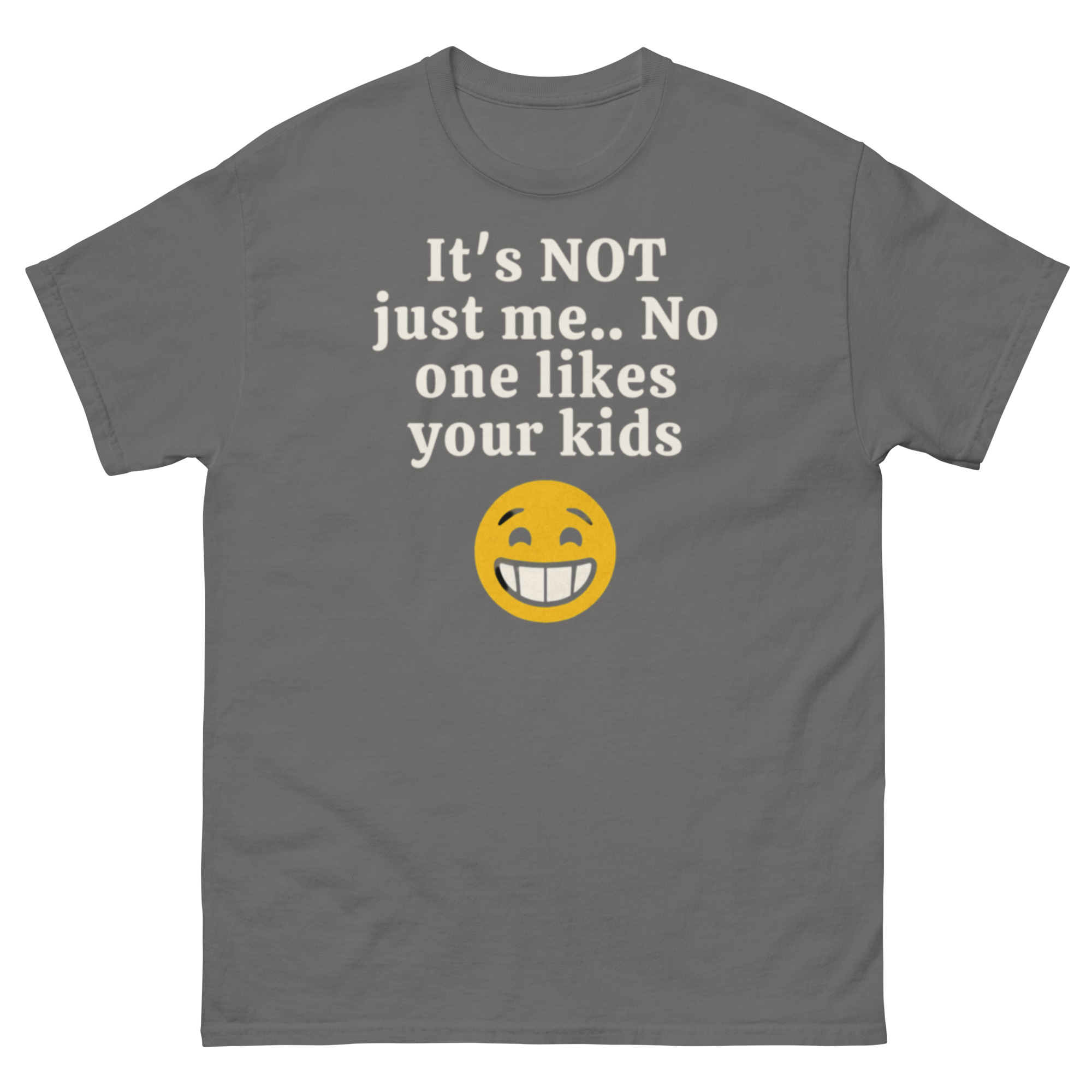 It’s Not Just Me No One Likes Your Kids T-Shirt - Image 6