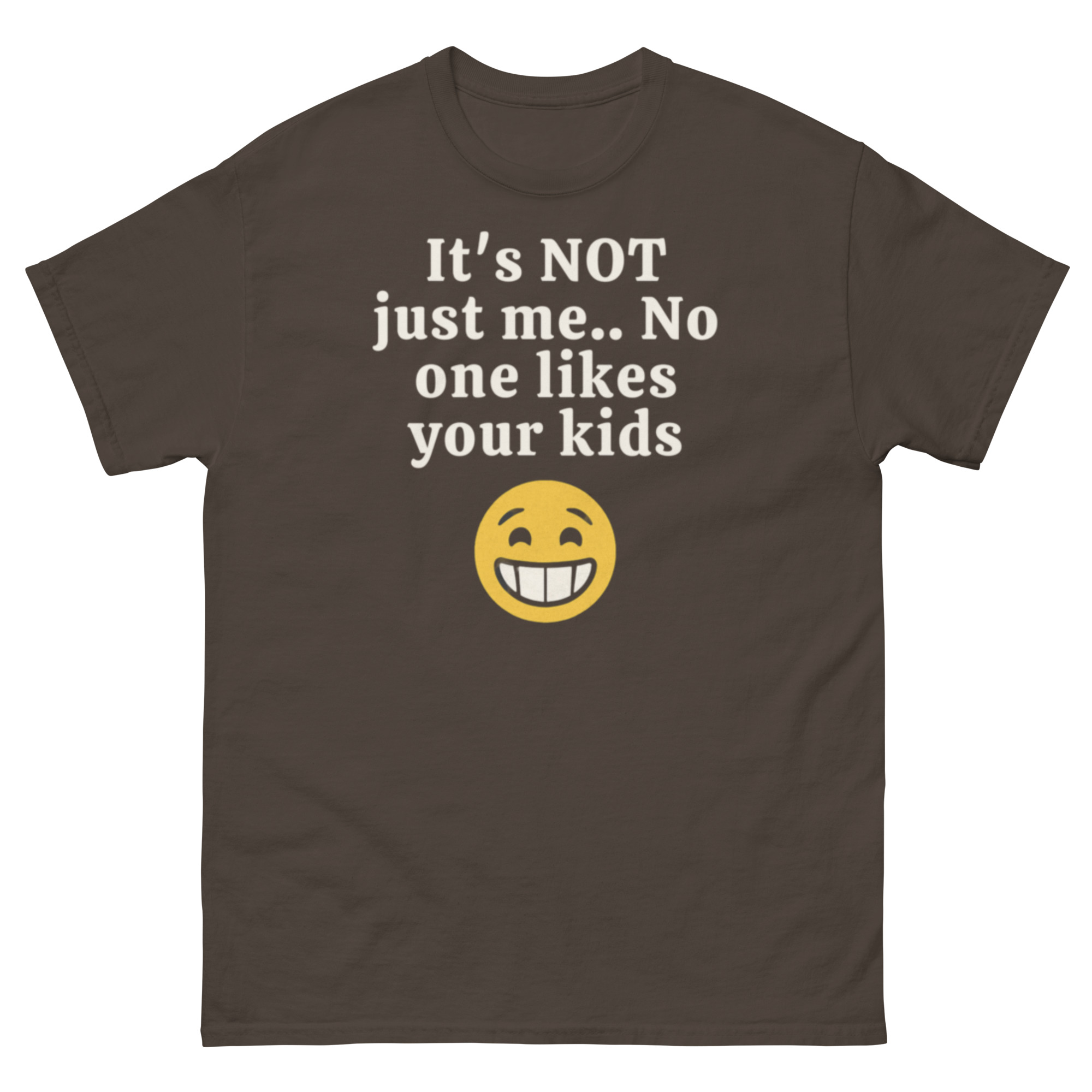It’s Not Just Me No One Likes Your Kids T-Shirt - Image 3