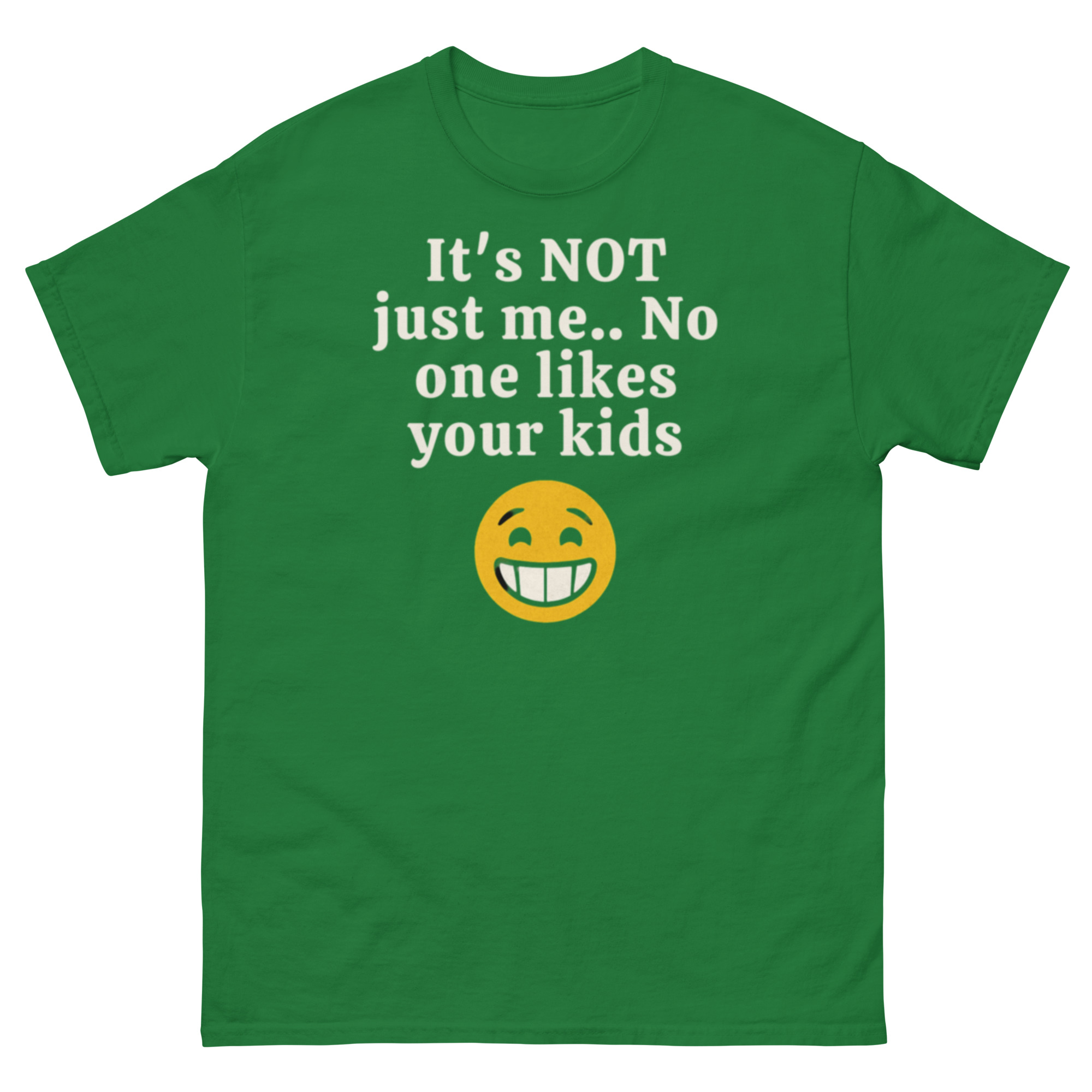 It’s Not Just Me No One Likes Your Kids T-Shirt - Image 5